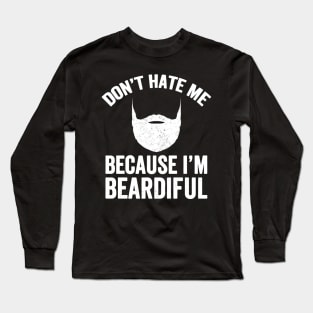 Don't hate me because I'm beardiful Long Sleeve T-Shirt